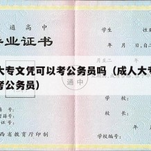 成人大专文凭可以考公务员吗（成人大专是否可以考公务员）