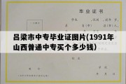 吕梁市中专毕业证图片(1991年山西普通中专买个多少钱）