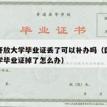 国家开放大学毕业证丢了可以补办吗（国家开放大学毕业证掉了怎么办）