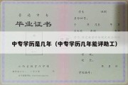 中专学历是几年（中专学历几年能评助工）