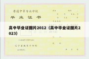 高中毕业证图片2012（高中毕业证图片2023）