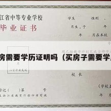 买房需要学历证明吗（买房子需要学历）