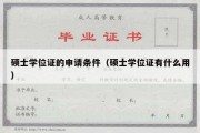 硕士学位证的申请条件（硕士学位证有什么用）