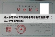 成人中专算中专学历吗中专毕业证有用吗?（成人中专是专科吗）