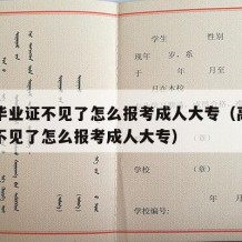 高中毕业证不见了怎么报考成人大专（高中毕业证不见了怎么报考成人大专）