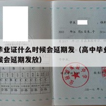 高中毕业证什么时候会延期发（高中毕业证什么时候会延期发放）