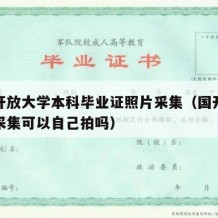 国家开放大学本科毕业证照片采集（国开毕业照片采集可以自己拍吗）