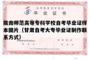 陇南师范高等专科学校自考毕业证样本图片（甘肃自考大专毕业证制作联系方式）