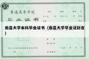 南昌大学本科毕业证书（南昌大学毕业证封皮）