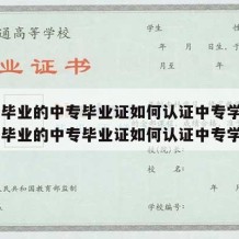 98年毕业的中专毕业证如何认证中专学历（98年毕业的中专毕业证如何认证中专学历）