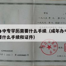 成年办中专学历需要什么手续（成年办中专学历需要什么手续和证件）