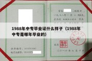 1988年中专毕业证什么样子（1988年中专是哪年毕业的）