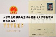 大学毕业证书丢失怎样补回来（大学毕业证书丢失怎么补）