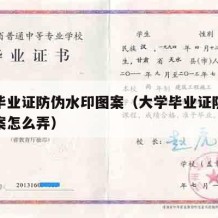 大学毕业证防伪水印图案（大学毕业证防伪水印图案怎么弄）