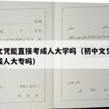 初中文凭能直接考成人大学吗（初中文凭可以报考成人大专吗）