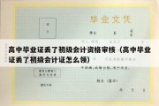 高中毕业证丢了初级会计资格审核（高中毕业证丢了初级会计证怎么领）