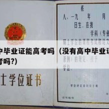 没高中毕业证能高考吗（没有高中毕业证可以报高考吗?）