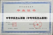 中专学历怎么获取（中专学历怎么取得）