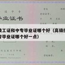 高级技工证和中专毕业证哪个好（高级技工证和中专毕业证哪个好一点）