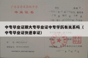 中专毕业证跟大专毕业证中专学历有关系吗（中专毕业证快速拿证）