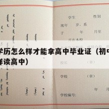 初中学历怎么样才能拿高中毕业证（初中学历怎么样读高中）