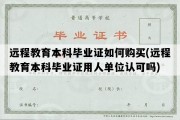 远程教育本科毕业证如何购买(远程教育本科毕业证用人单位认可吗)