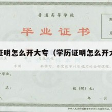 学历证明怎么开大专（学历证明怎么开大专毕业证）