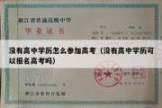 没有高中学历怎么参加高考（没有高中学历可以报名高考吗）