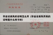 毕业证丢失的证明怎么开（毕业证丢失开具的证明是什么样子的）