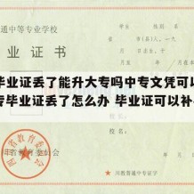 中专毕业证丢了能升大专吗中专文凭可以改吗（中专毕业证丢了怎么办 毕业证可以补办吗）