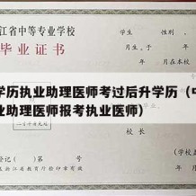 中专学历执业助理医师考过后升学历（中专学历执业助理医师报考执业医师）