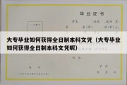 大专毕业如何获得全日制本科文凭（大专毕业如何获得全日制本科文凭呢）