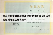 高中学历证明模板高中学历可以改吗（高中学历证明可以去教育局吗）