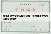 报考二建中专学历如何审核（报考二建中专学历如何审核的）