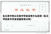 私立高中和公立高中毕业证有什么区别（私立学校高中毕业证国家承认吗）