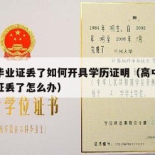 高中毕业证丢了如何开具学历证明（高中学历毕业证丢了怎么办）