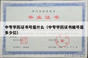 中专学历证书号是什么（中专学历证书编号是多少位）