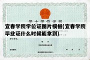 宜春学院学位证图片模板(宜春学院毕业证什么时候能拿到)