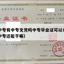 读完中专有中专文凭吗中专毕业证可以拿吗（读完中专还能干嘛）