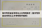 有中专毕业证书可以上大专吗知乎（有中专毕业证书可以上大专吗知乎推荐）