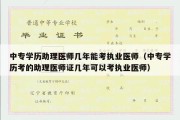 中专学历助理医师几年能考执业医师（中专学历考的助理医师证几年可以考执业医师）