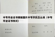 中专毕业证书模板图片中专学历怎么填（中专毕业证书样式）