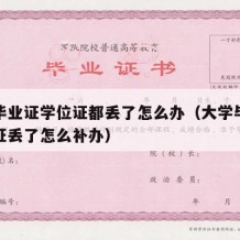 大学毕业证学位证都丢了怎么办（大学毕业证学位证丢了怎么补办）