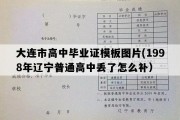 大连市高中毕业证模板图片(1998年辽宁普通高中丢了怎么补）