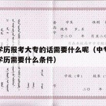 中专学历报考大专的话需要什么呢（中专报考大专学历需要什么条件）