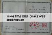 1998中专毕业证照片（1998年中专毕业证编号几位数）