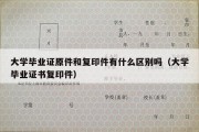 大学毕业证原件和复印件有什么区别吗（大学毕业证书复印件）