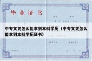 中专文凭怎么能拿到本科学历（中专文凭怎么能拿到本科学历证书）