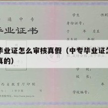 中专毕业证怎么审核真假（中专毕业证怎么弄一个真的）