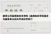 国家认可函授本科文凭吗（函授本科学历是否为国家承认的大学本科学历?）